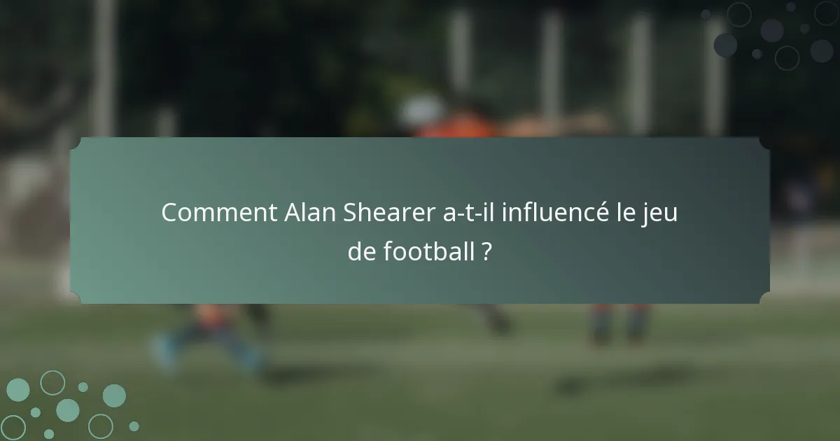 Comment Alan Shearer a-t-il influencé le jeu de football ?