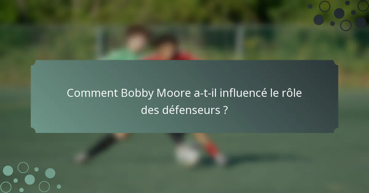 Comment Bobby Moore a-t-il influencé le rôle des défenseurs ?
