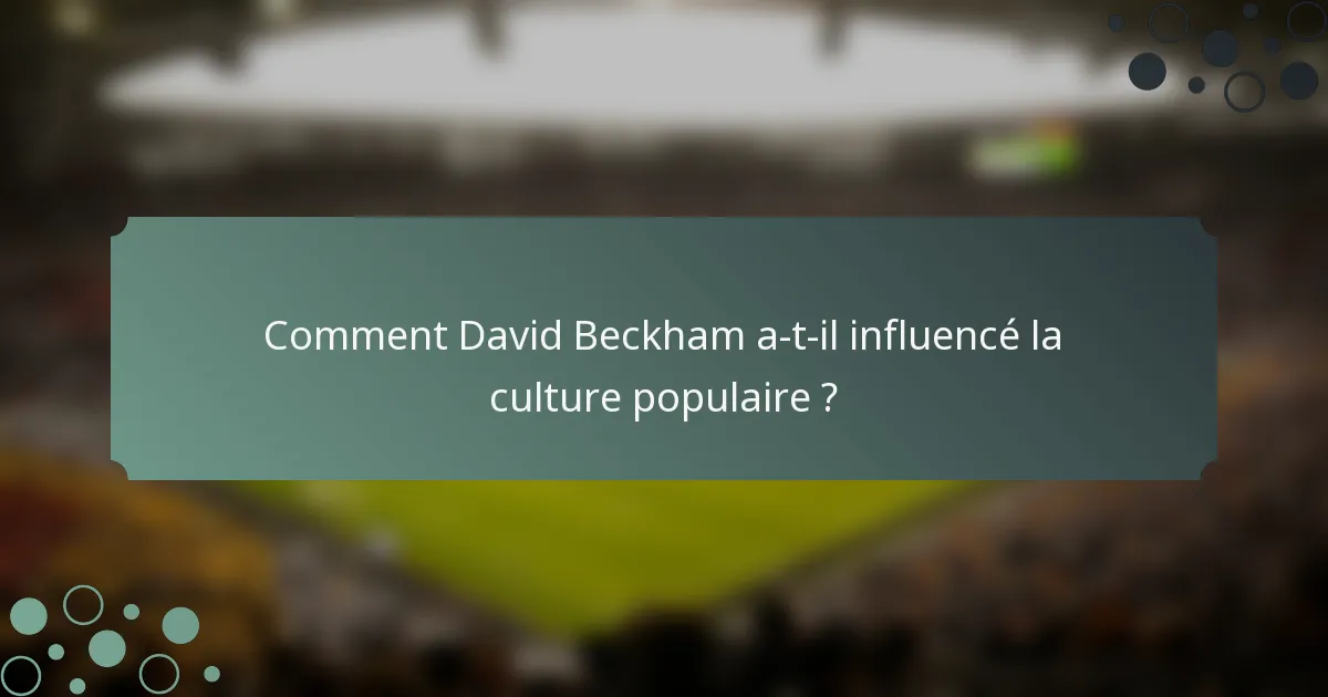 Comment David Beckham a-t-il influencé la culture populaire ?