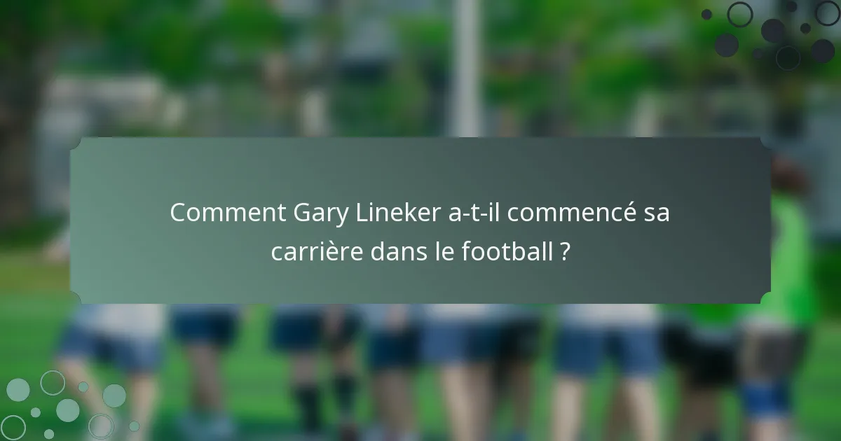 Comment Gary Lineker a-t-il commencé sa carrière dans le football ?