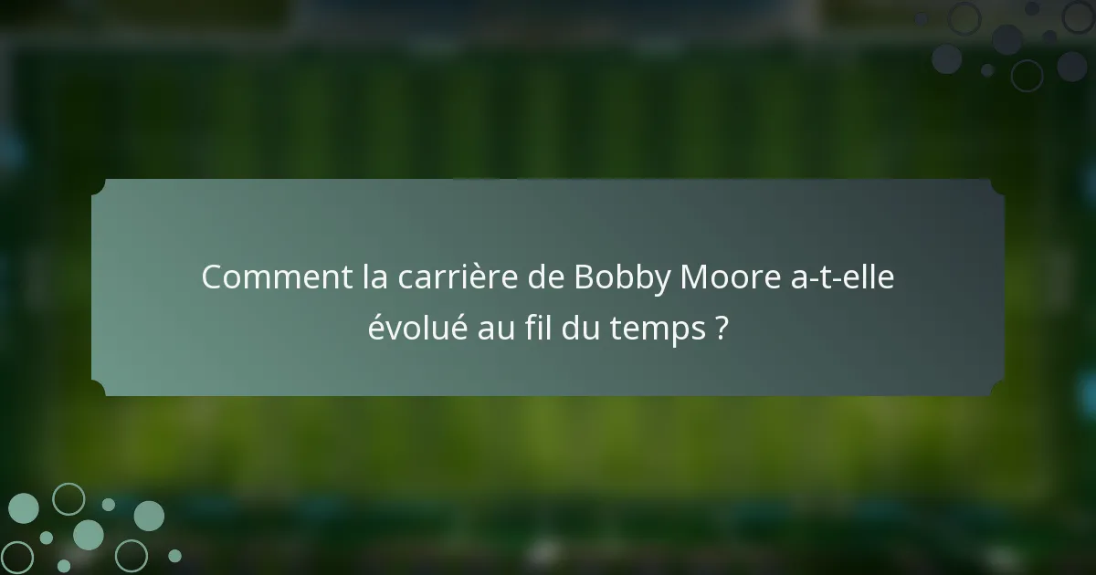 Comment la carrière de Bobby Moore a-t-elle évolué au fil du temps ?
