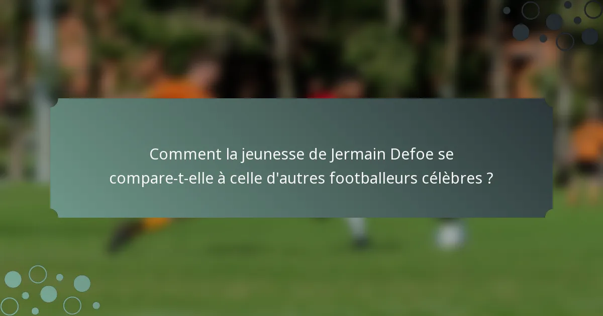 Comment la jeunesse de Jermain Defoe se compare-t-elle à celle d'autres footballeurs célèbres ?