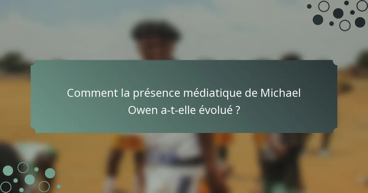 Comment la présence médiatique de Michael Owen a-t-elle évolué ?