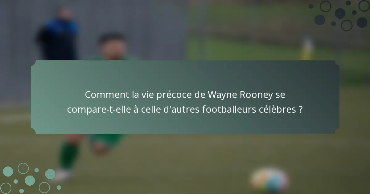 Comment la vie précoce de Wayne Rooney se compare-t-elle à celle d'autres footballeurs célèbres ?