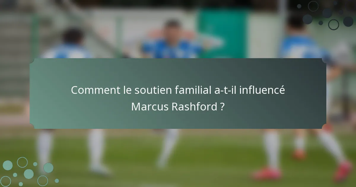 Comment le soutien familial a-t-il influencé Marcus Rashford ?