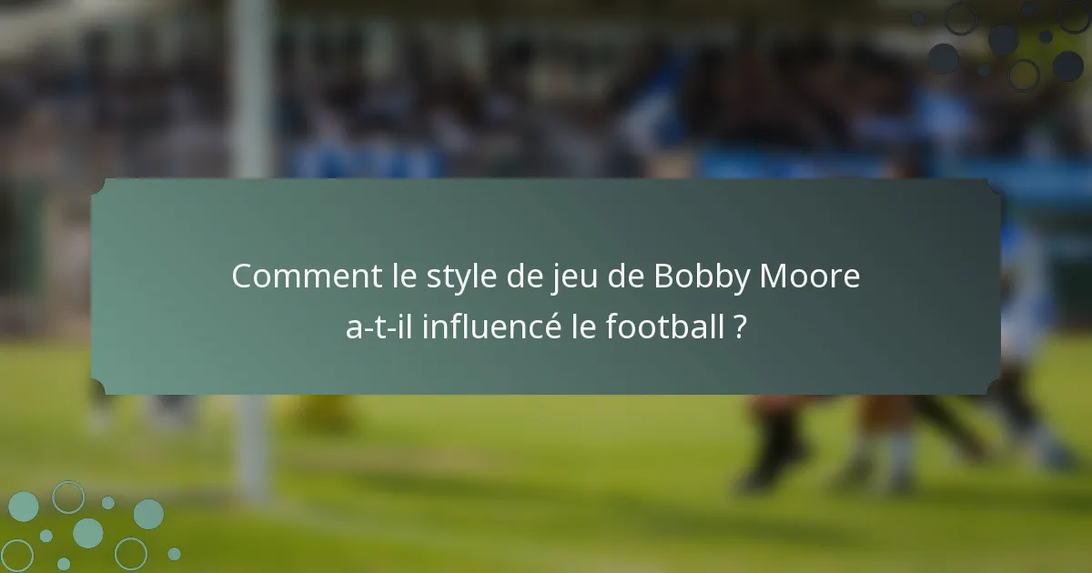 Comment le style de jeu de Bobby Moore a-t-il influencé le football ?