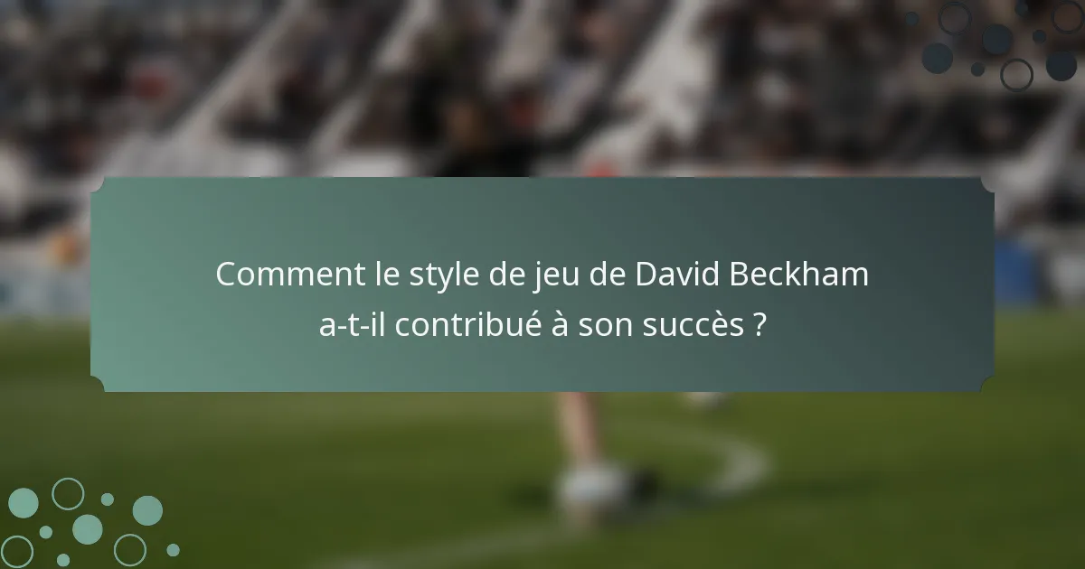 Comment le style de jeu de David Beckham a-t-il contribué à son succès ?