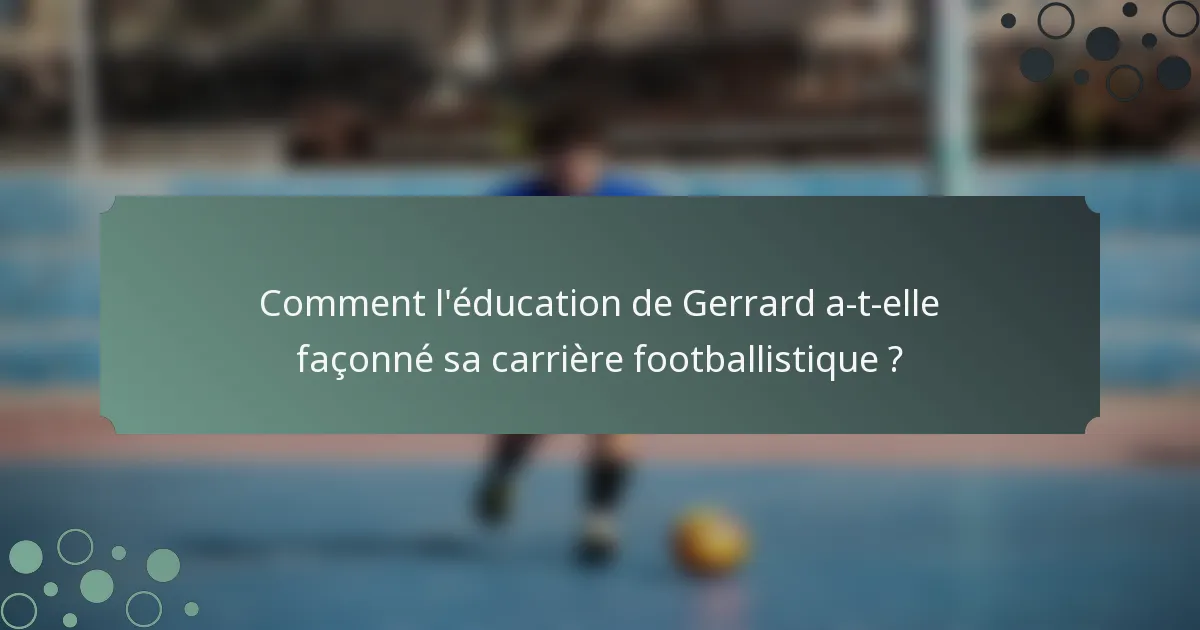 Comment l'éducation de Gerrard a-t-elle façonné sa carrière footballistique ?