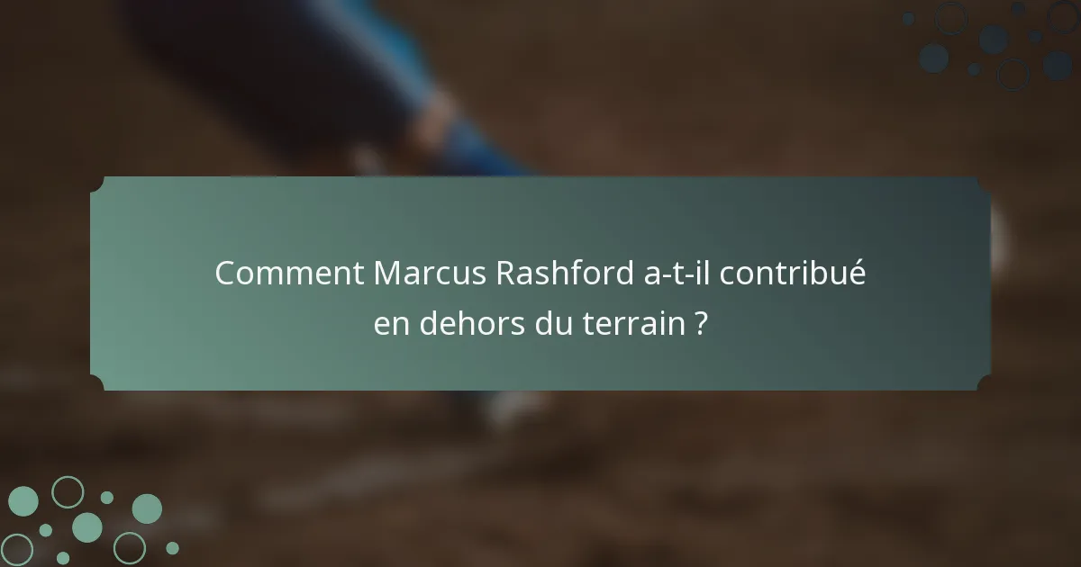 Comment Marcus Rashford a-t-il contribué en dehors du terrain ?