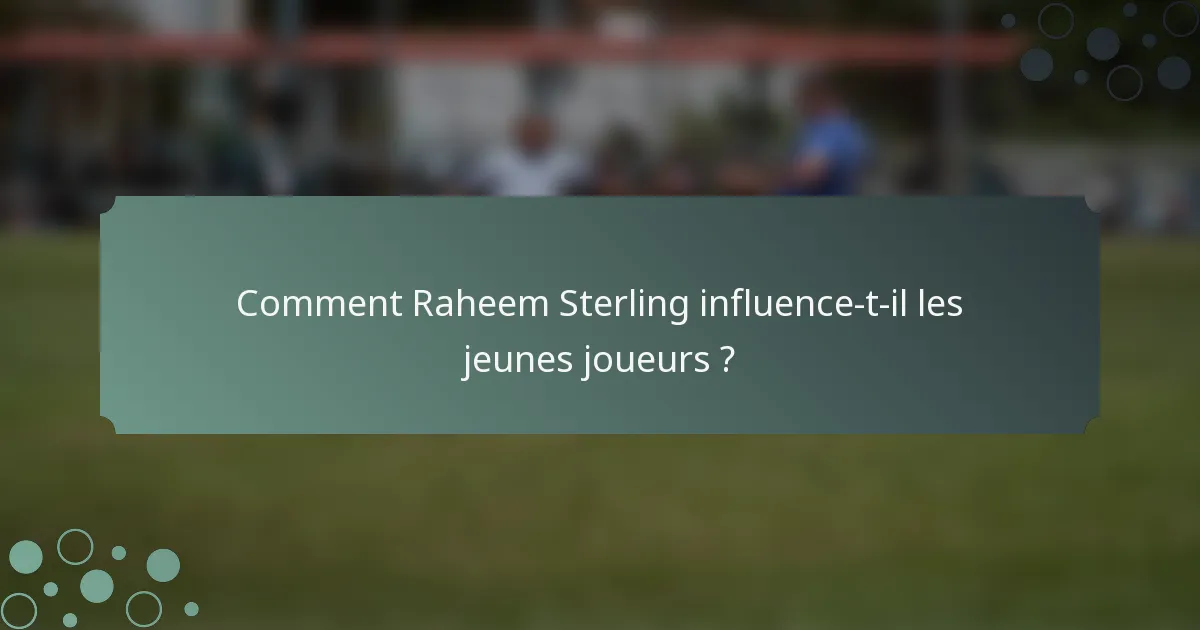 Comment Raheem Sterling influence-t-il les jeunes joueurs ?