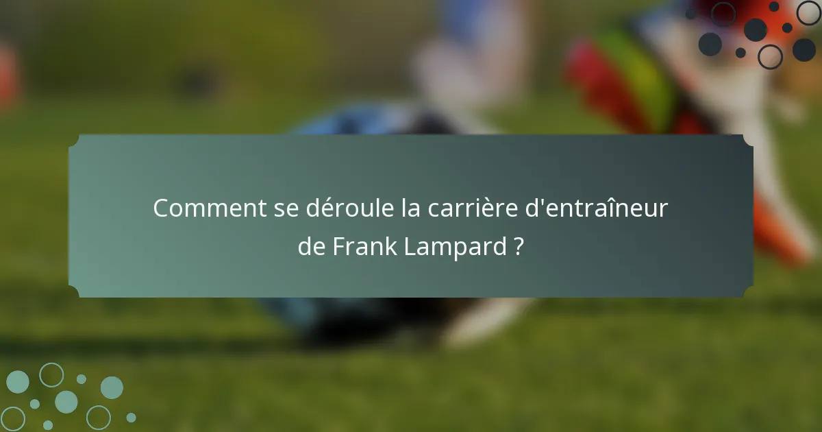 Comment se déroule la carrière d'entraîneur de Frank Lampard ?