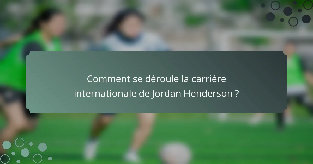 Comment se déroule la carrière internationale de Jordan Henderson ?