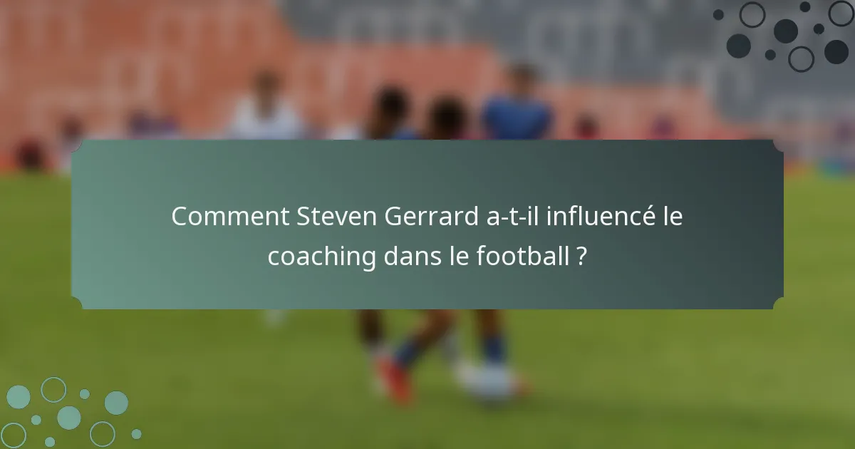 Comment Steven Gerrard a-t-il influencé le coaching dans le football ?