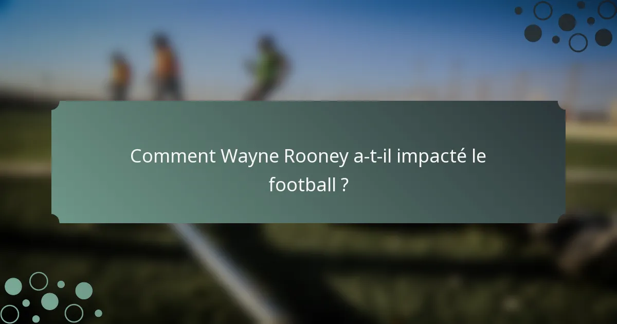 Comment Wayne Rooney a-t-il impacté le football ?