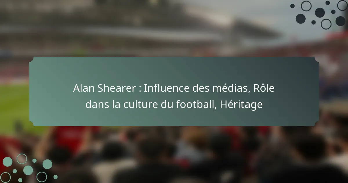 Alan Shearer : Influence des médias, Rôle dans la culture du football, Héritage