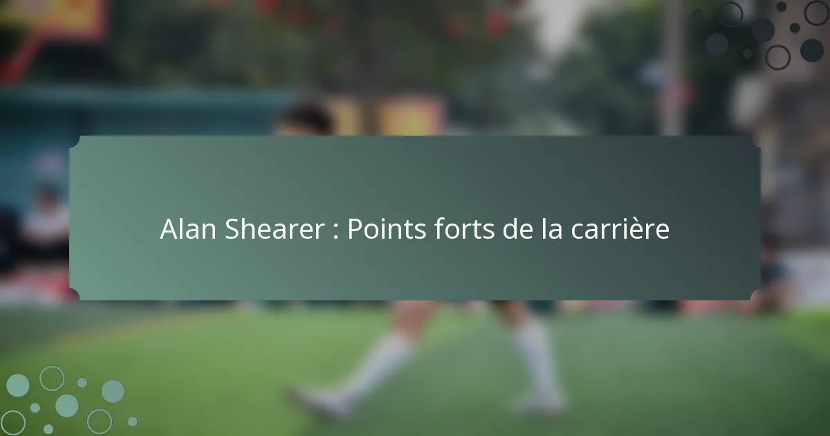 Alan Shearer : Points forts de la carrière
