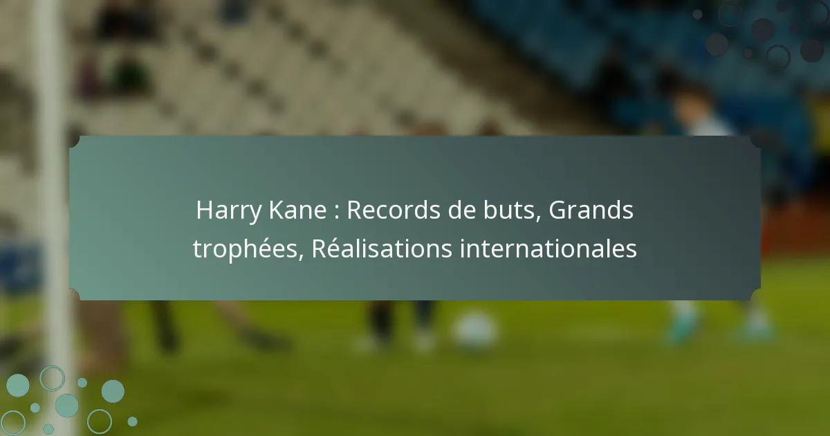 Harry Kane : Records de buts, Grands trophées, Réalisations internationales
