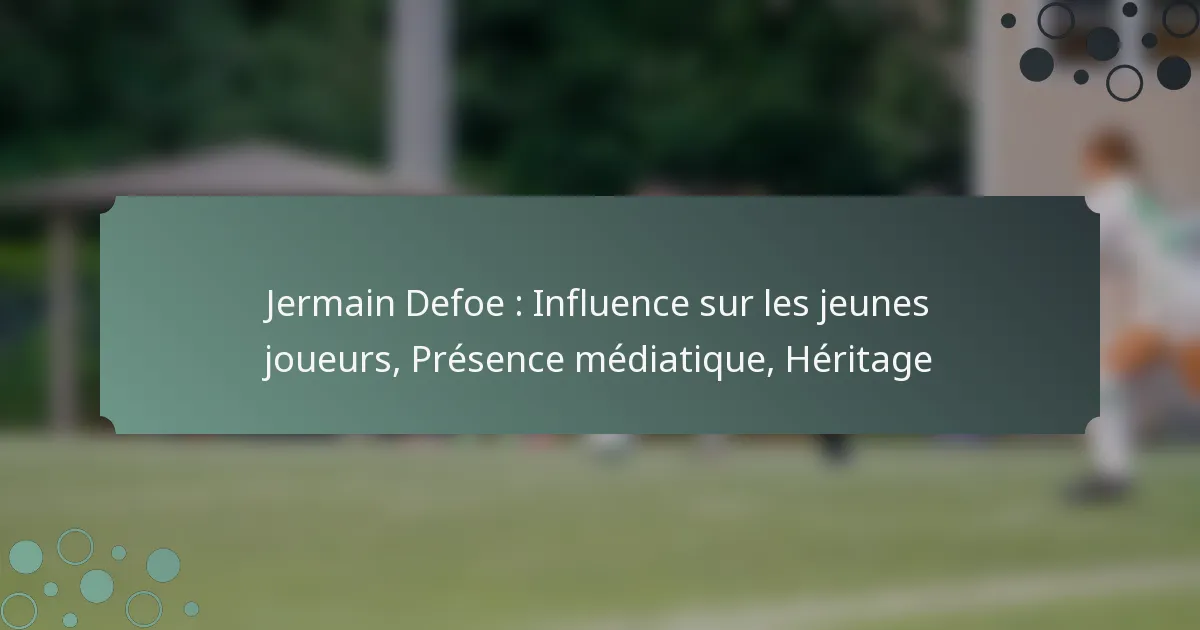 Jermain Defoe : Influence sur les jeunes joueurs, Présence médiatique, Héritage