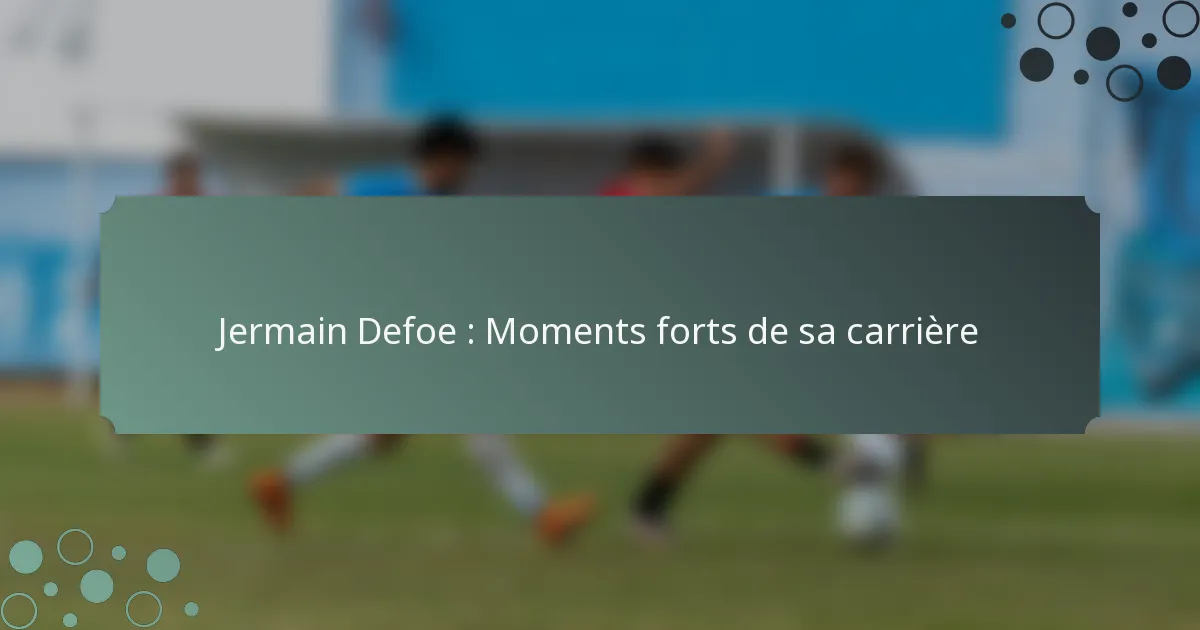 Jermain Defoe : Moments forts de sa carrière