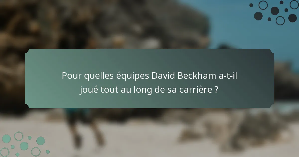 Pour quelles équipes David Beckham a-t-il joué tout au long de sa carrière ?