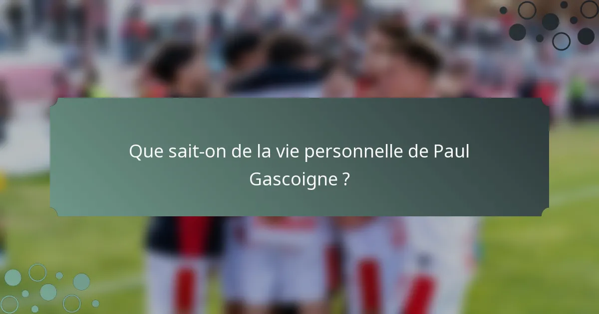 Que sait-on de la vie personnelle de Paul Gascoigne ?