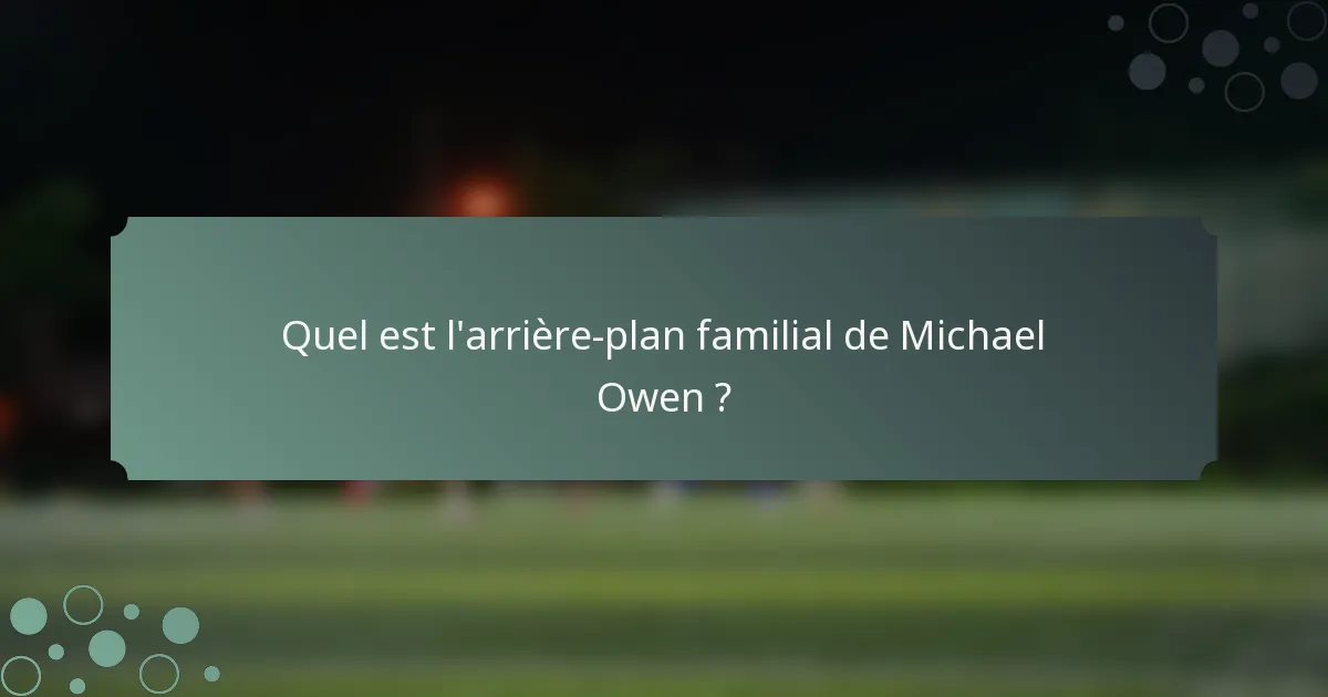 Quel est l'arrière-plan familial de Michael Owen ?