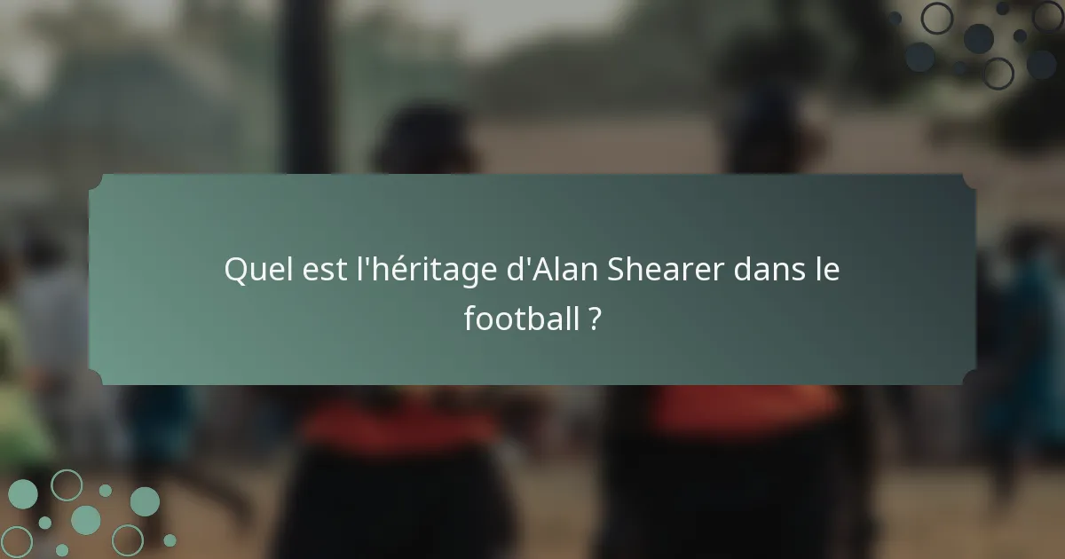 Quel est l'héritage d'Alan Shearer dans le football ?