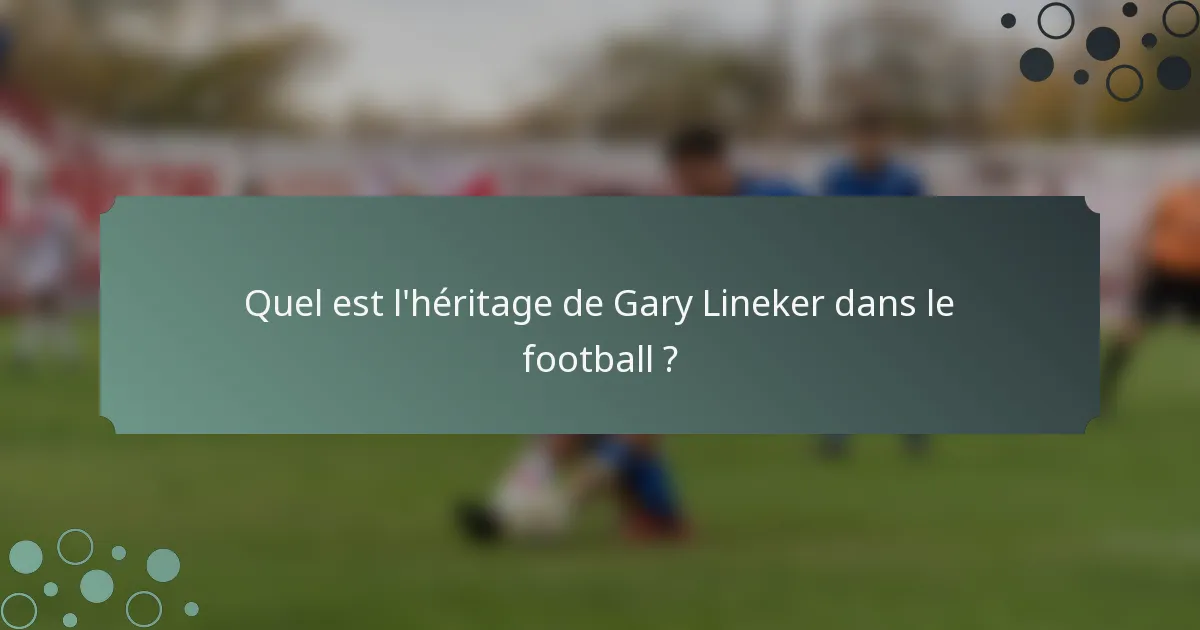 Quel est l'héritage de Gary Lineker dans le football ?