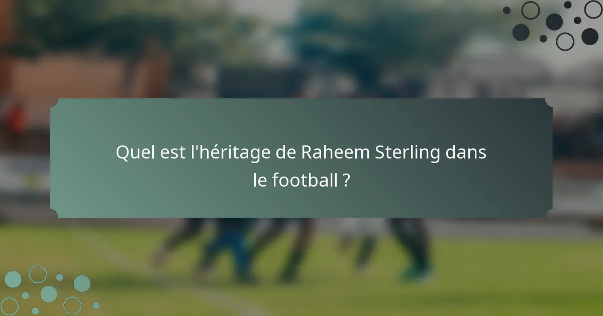 Quel est l'héritage de Raheem Sterling dans le football ?