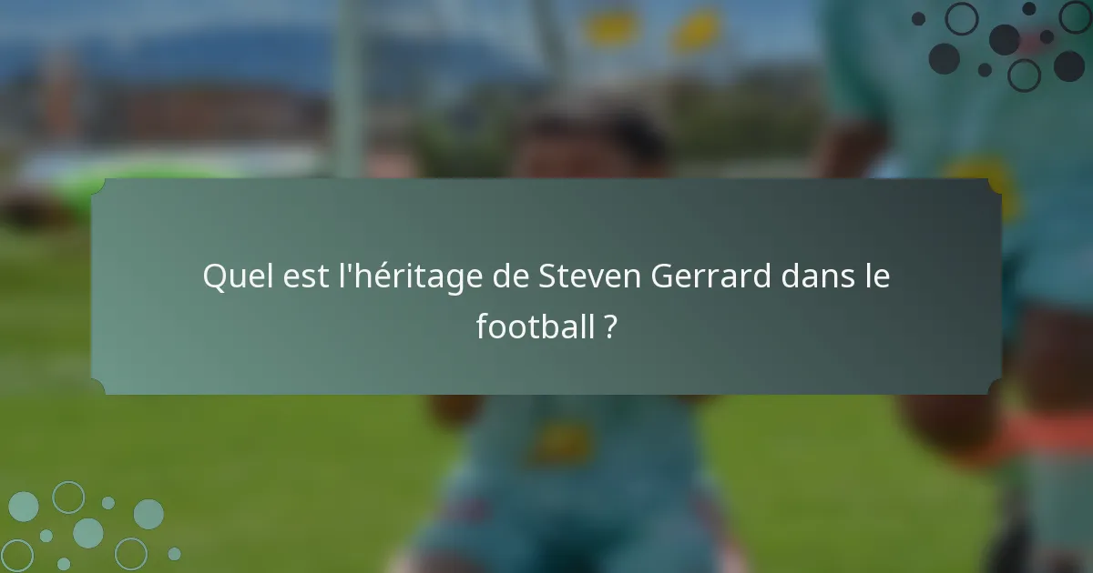 Quel est l'héritage de Steven Gerrard dans le football ?