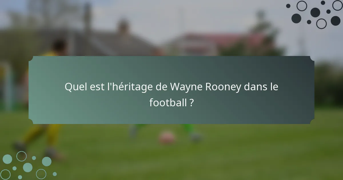 Quel est l'héritage de Wayne Rooney dans le football ?