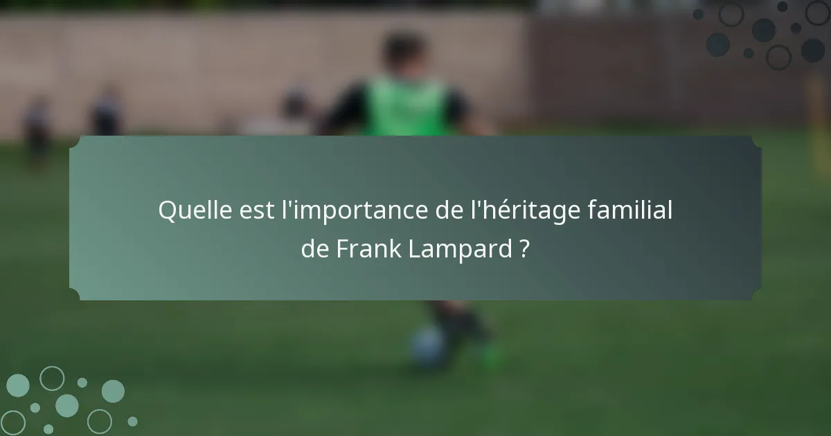 Quelle est l'importance de l'héritage familial de Frank Lampard ?
