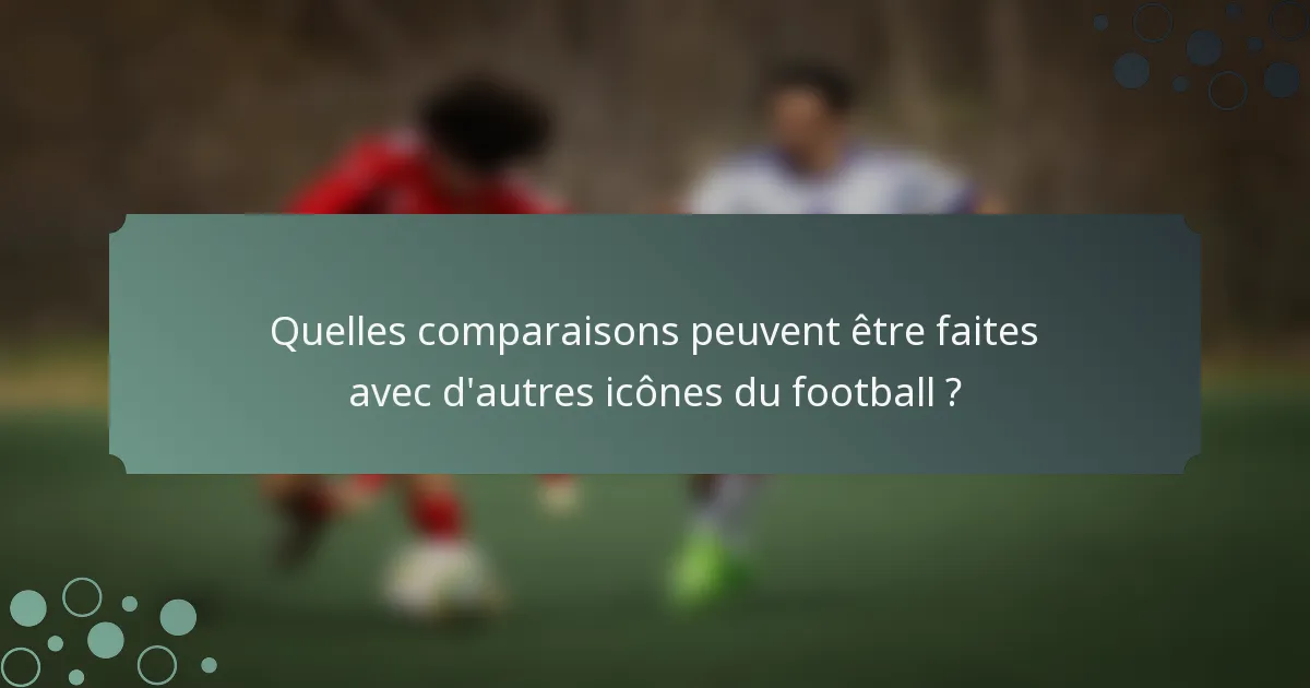 Quelles comparaisons peuvent être faites avec d'autres icônes du football ?