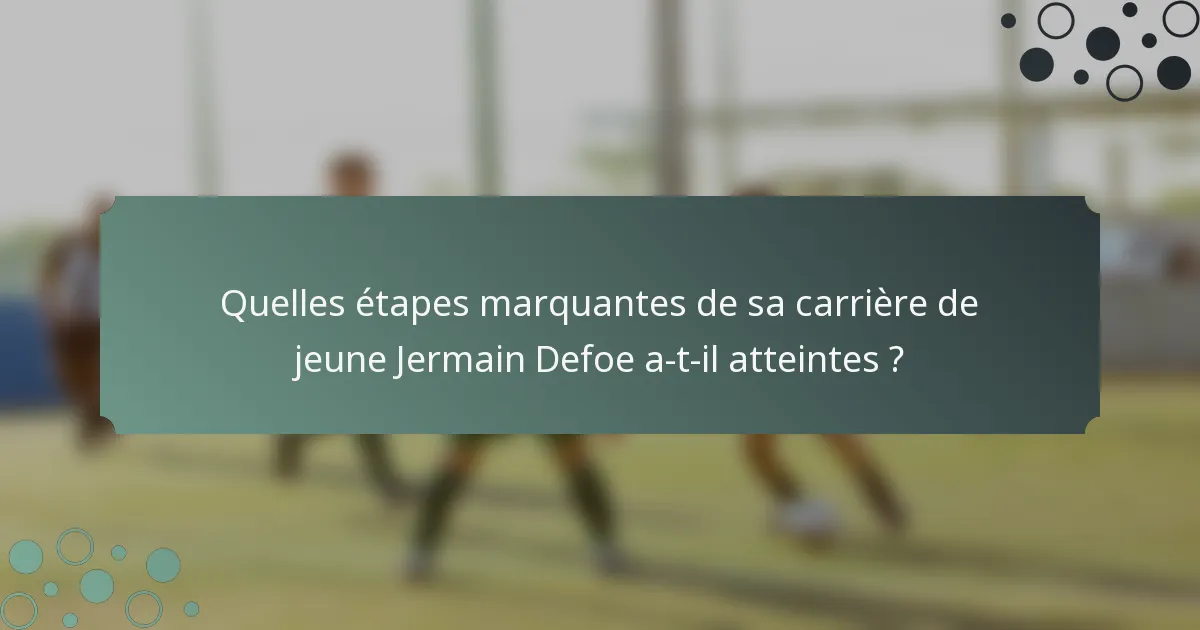 Quelles étapes marquantes de sa carrière de jeune Jermain Defoe a-t-il atteintes ?