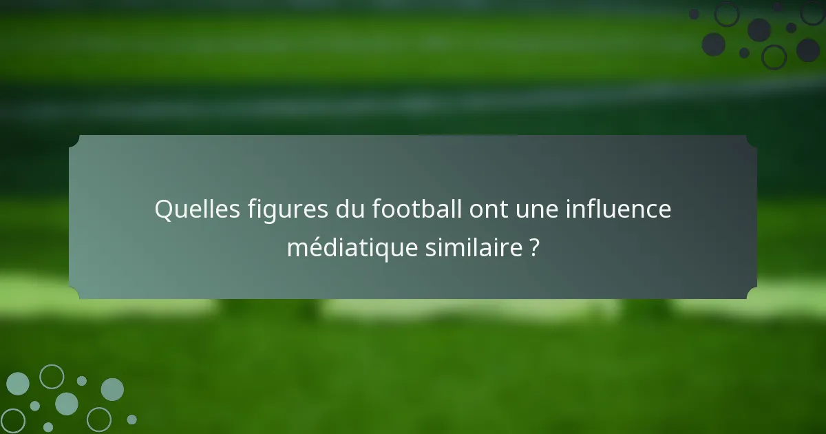 Quelles figures du football ont une influence médiatique similaire ?