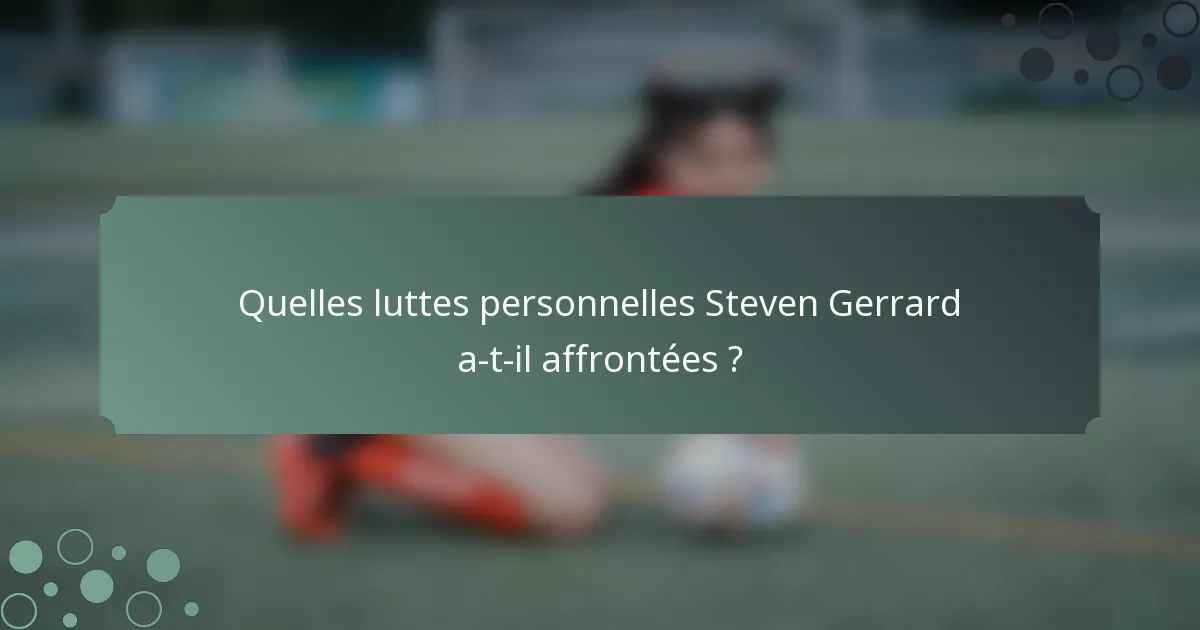 Quelles luttes personnelles Steven Gerrard a-t-il affrontées ?