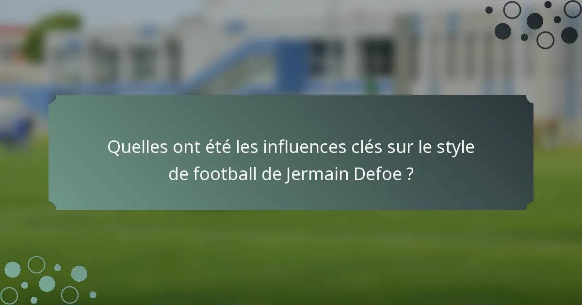 Quelles ont été les influences clés sur le style de football de Jermain Defoe ?