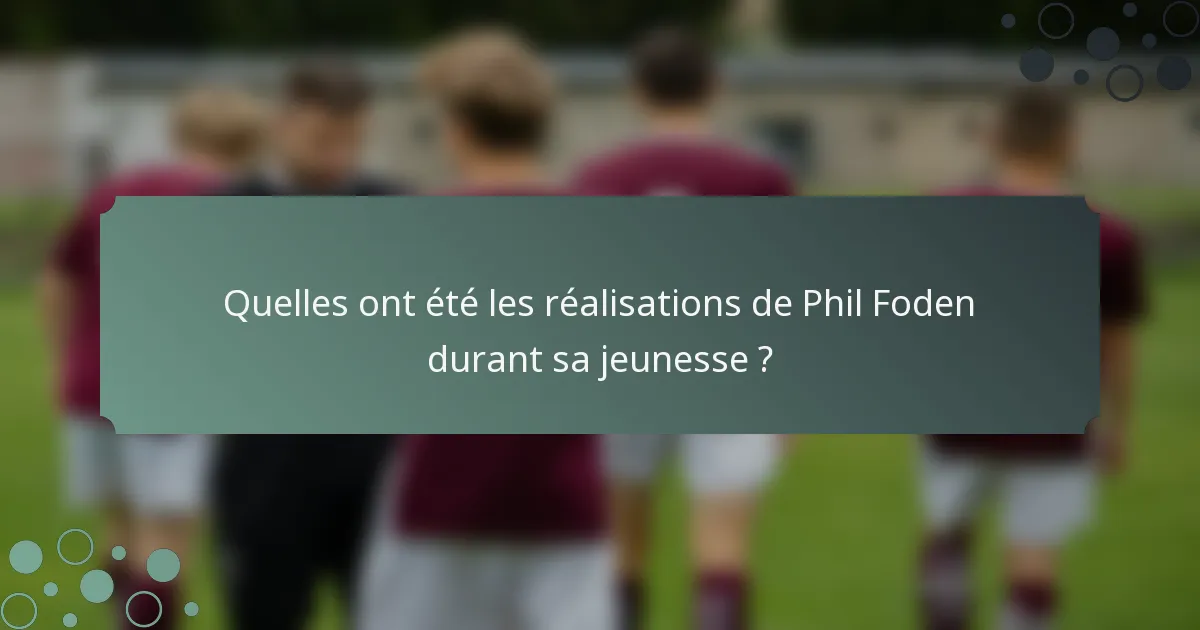 Quelles ont été les réalisations de Phil Foden durant sa jeunesse ?