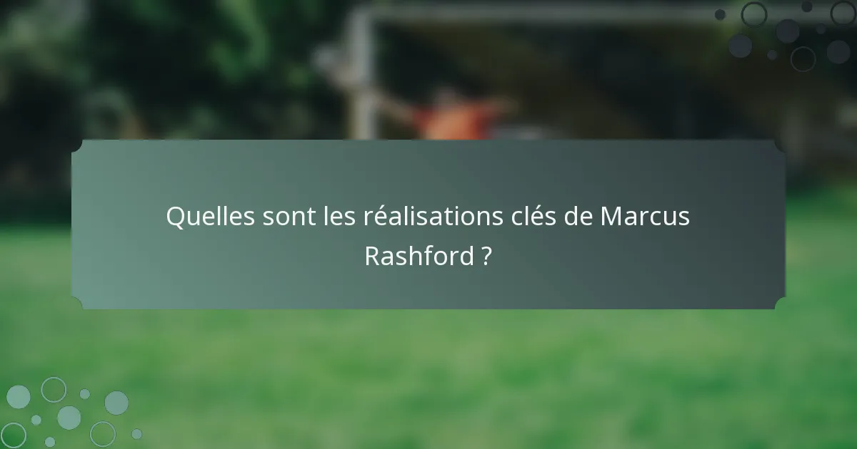 Quelles sont les réalisations clés de Marcus Rashford ?