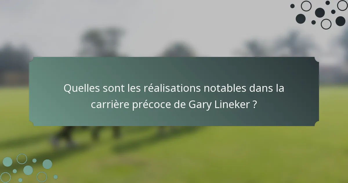 Quelles sont les réalisations notables dans la carrière précoce de Gary Lineker ?