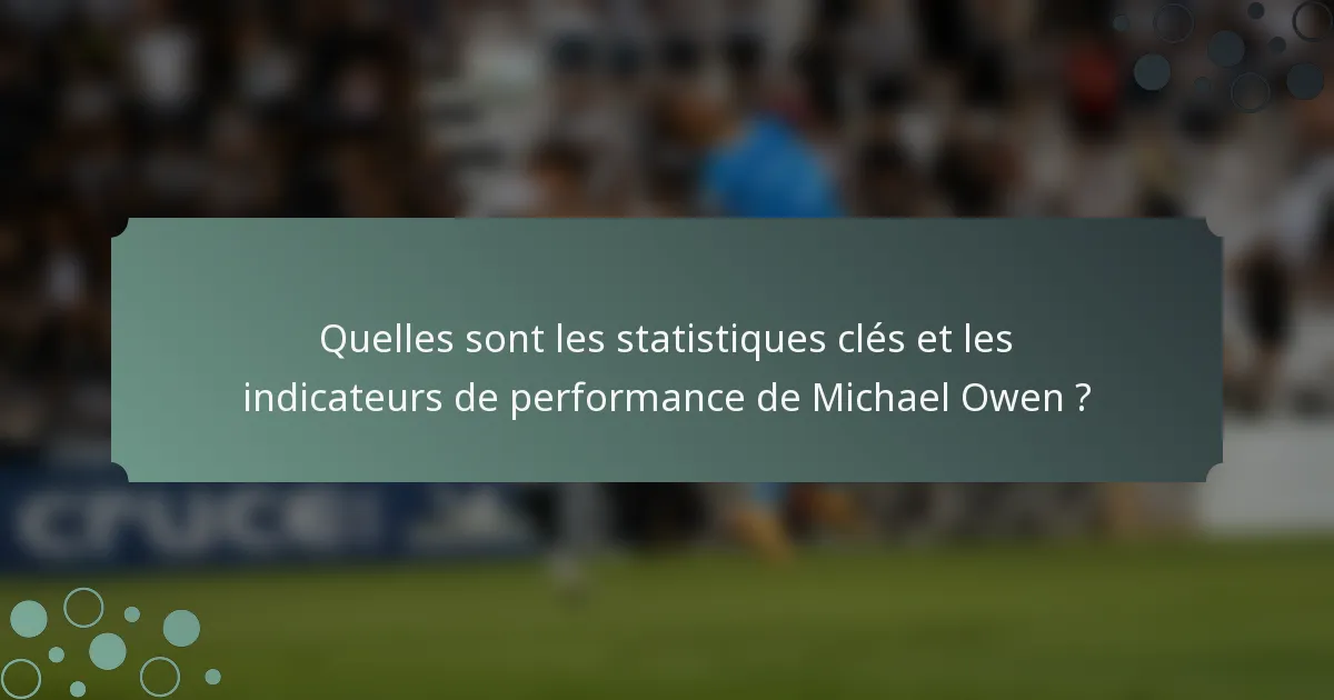 Quelles sont les statistiques clés et les indicateurs de performance de Michael Owen ?