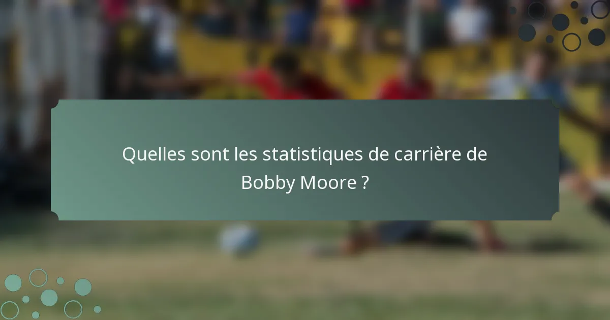 Quelles sont les statistiques de carrière de Bobby Moore ?