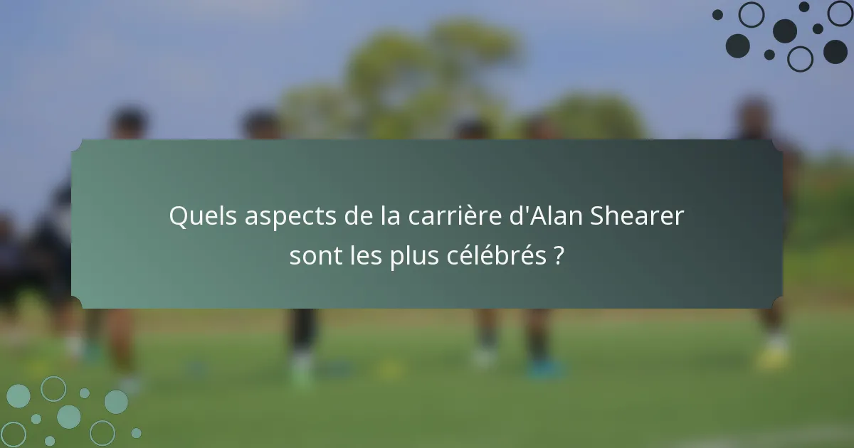 Quels aspects de la carrière d'Alan Shearer sont les plus célébrés ?