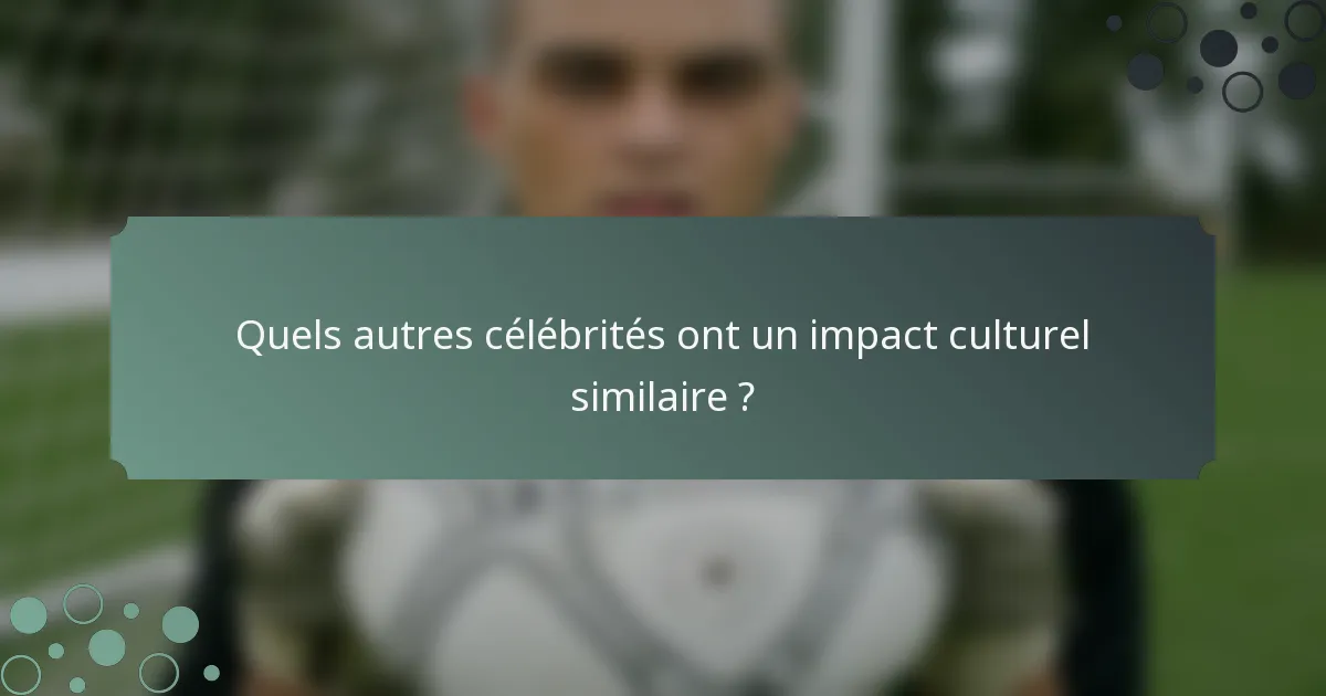 Quels autres célébrités ont un impact culturel similaire ?