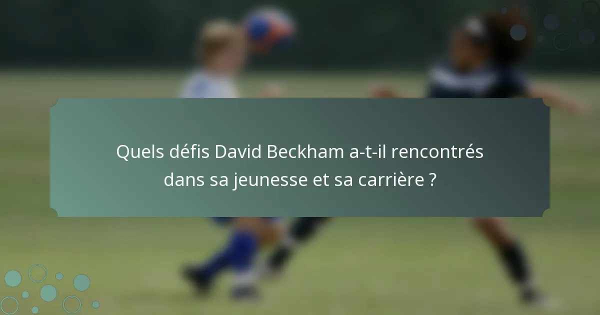 Quels défis David Beckham a-t-il rencontrés dans sa jeunesse et sa carrière ?