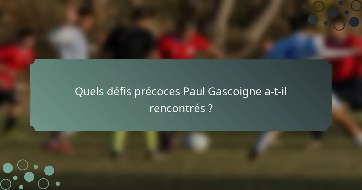 Quels défis précoces Paul Gascoigne a-t-il rencontrés ?
