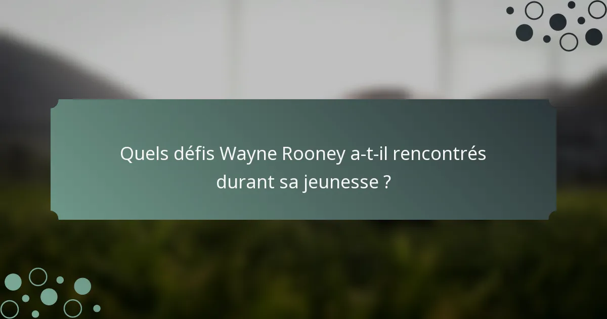 Quels défis Wayne Rooney a-t-il rencontrés durant sa jeunesse ?