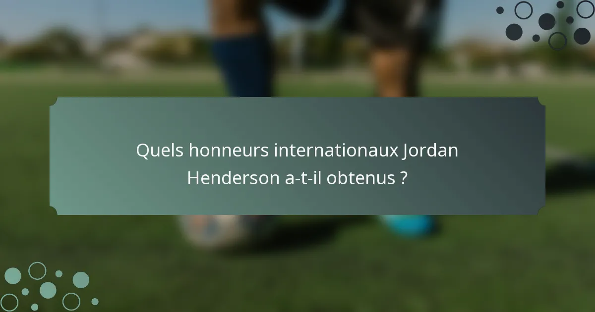Quels honneurs internationaux Jordan Henderson a-t-il obtenus ?