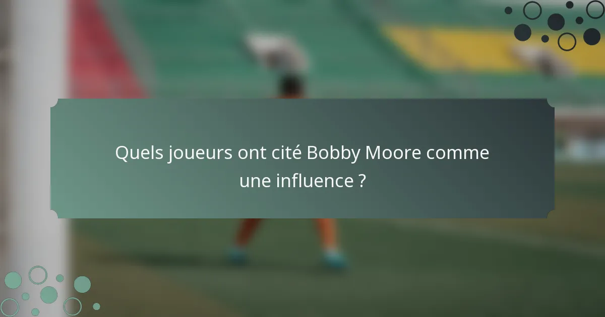 Quels joueurs ont cité Bobby Moore comme une influence ?