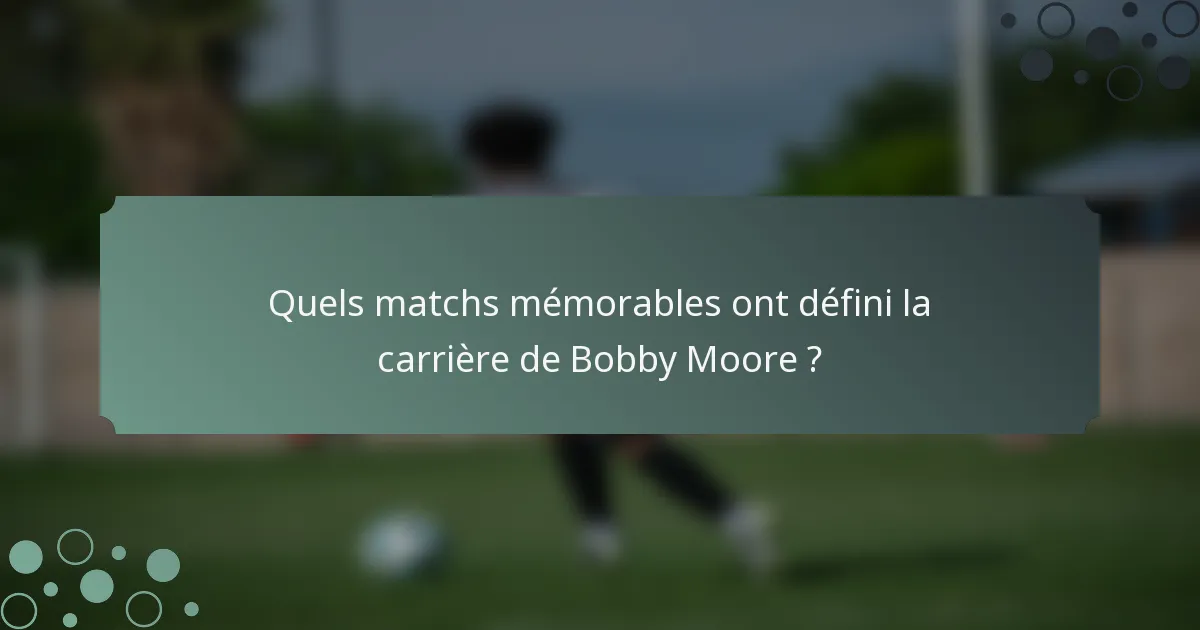 Quels matchs mémorables ont défini la carrière de Bobby Moore ?